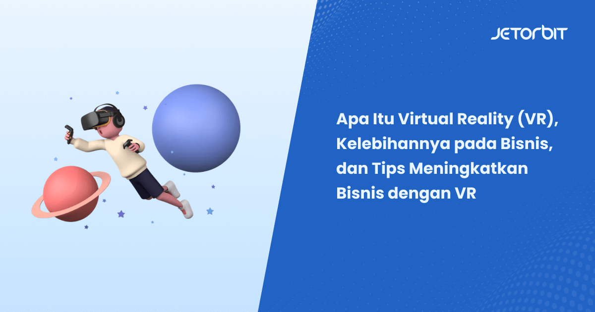 Apa Itu Virtual Reality (VR), Kelebihannya pada Bisnis, dan Tips Meningkatkan Bisnis dengan VR