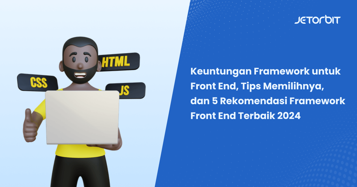 Keuntungan Framework untuk Front End, Tips Memilihnya, dan 5 Rekomendasi Framework Front End Terbaik 2024