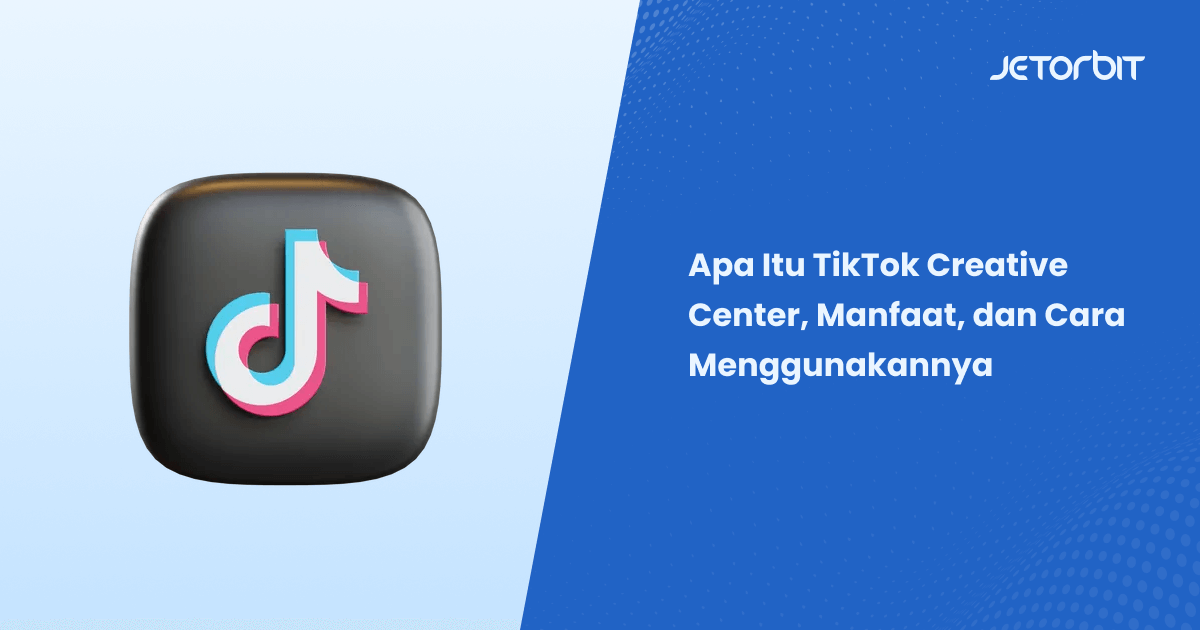 Apa Itu TikTok Creative Center, Manfaat, dan Cara Menggunakannya