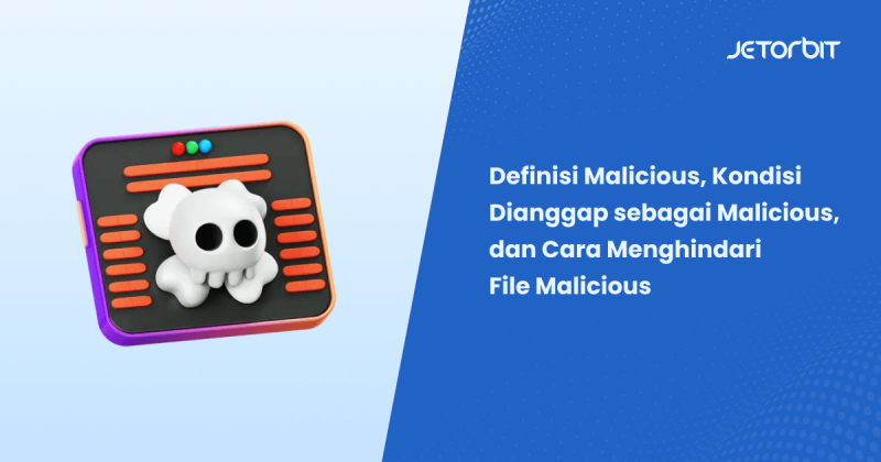 Definisi Malicious, Kondisi Dianggap sebagai Malicious, dan Cara Menghindari File Malicious