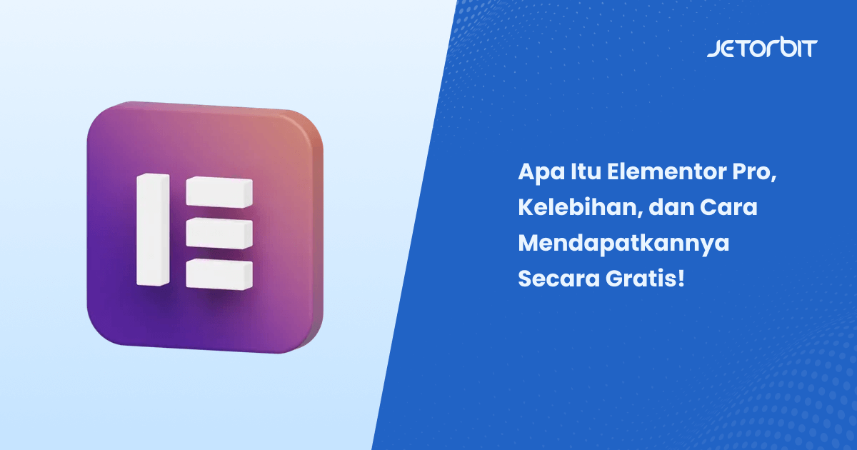 Apa Itu Elementor Pro, Kelebihan, dan Cara Mendapatkannya Secara Gratis!