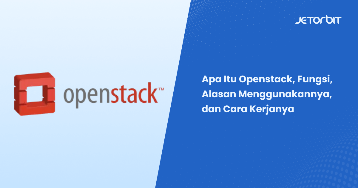 Apa Itu Openstack, Fungsi, Alasan Menggunakannya, dan Cara Kerjanya