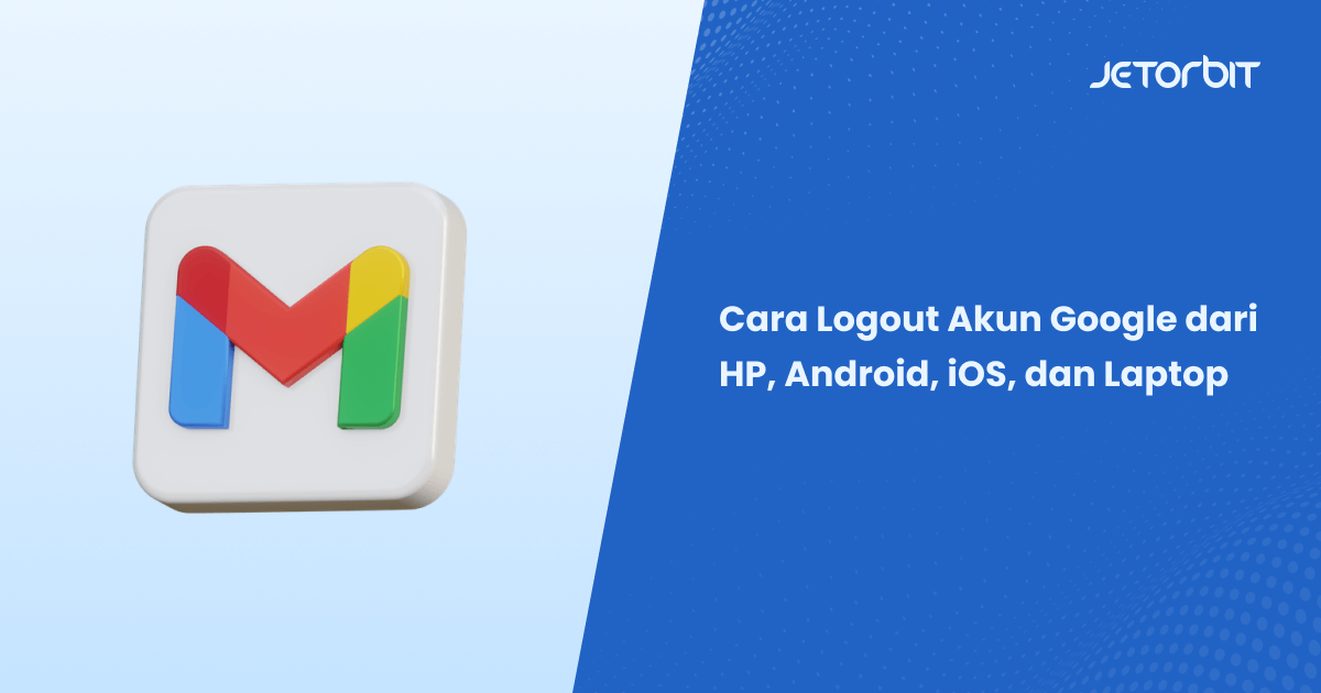 Cara Logout Akun Google dari HP, Android, iOS, dan Laptop