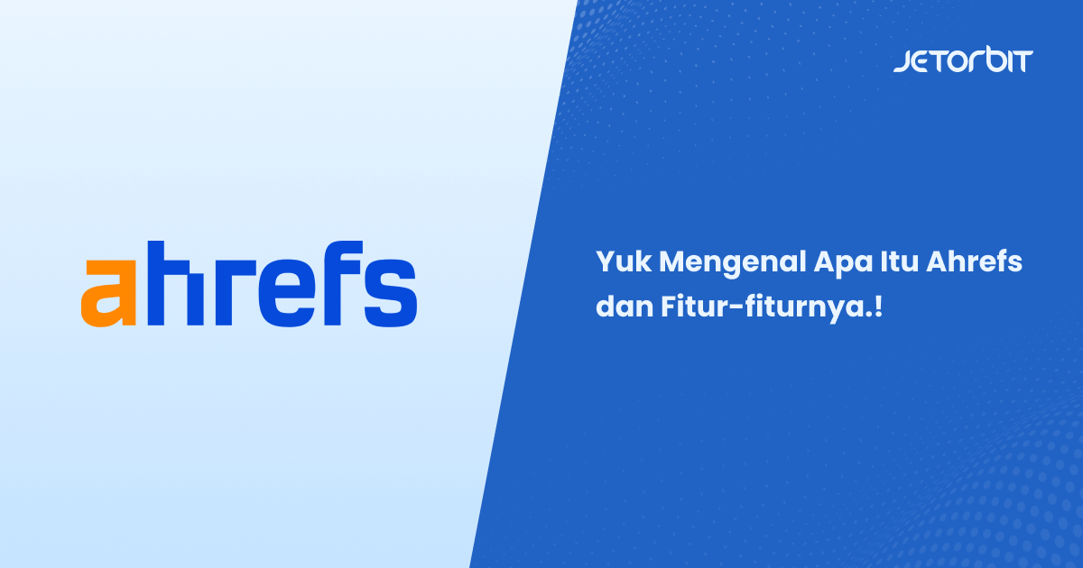 Yuk Mengenal Apa Itu Ahrefs dan Fitur-fiturnya.!