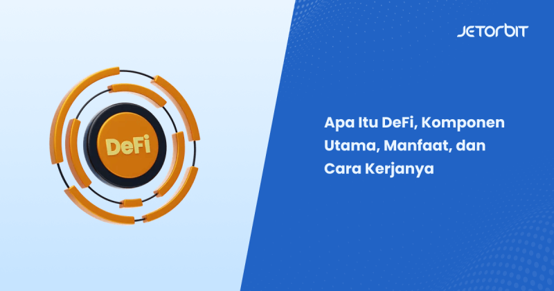 Apa Itu DeFi, Komponen Utama, Manfaat, dan Cara Kerjanya