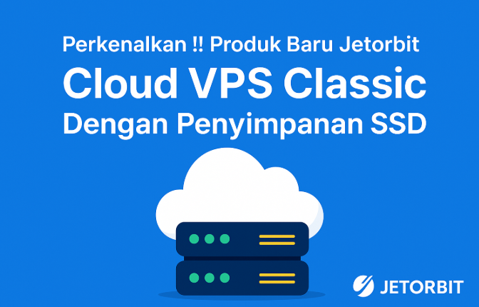 Produk Baru Jetorbit Cloud VPS Classic dengan Penyimpanan SSD