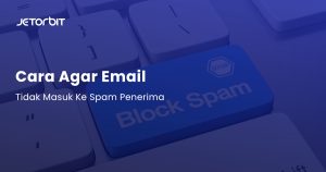 Cara Agar Email Tidak Masuk ke Spam Penerima