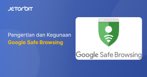 Pengertian dan Kegunaan Google Safe Browsing