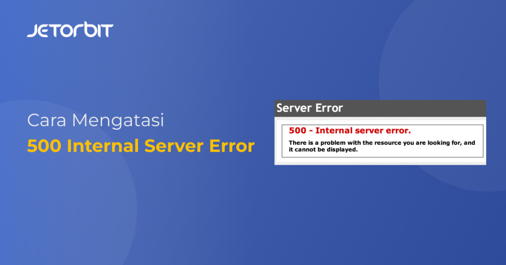 Cara Mengatasi 500 Internal Server Error - Panduan Hosting Jetorbit