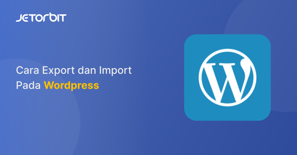 Cara Export dan Import Pada Wordpress - Panduan Hosting Jetorbit