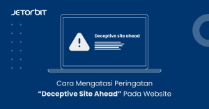 Cara Mengatasi Peringatan “Deceptive Site Ahead” Pada Website