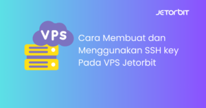 Cara Membuat dan Menggunakan SSH key Pada VPS Jetorbit