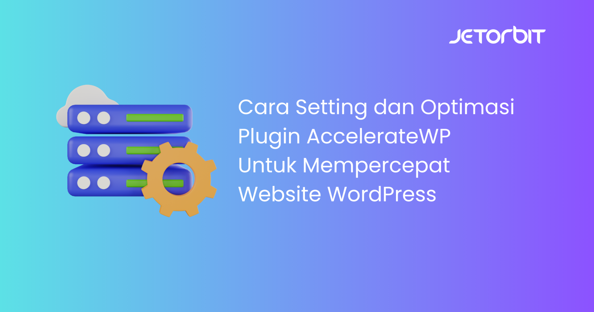 Cara Setting dan Optimasi Plugin AccelerateWP Untuk Mempercepat Website WordPress