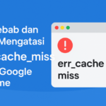 Penyebab Dan Cara Mengatasi err_cache_miss Pada Google Chrome